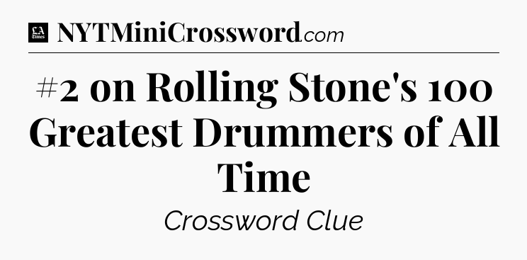 #2 on Rolling Stone's 100 Greatest Drummers of All Time - LA Times Crossword
