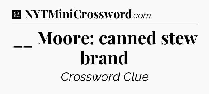 __ Moore: canned stew brand - LA Times Crossword