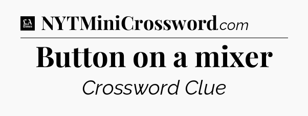 Button on a mixer - LA Times Crossword