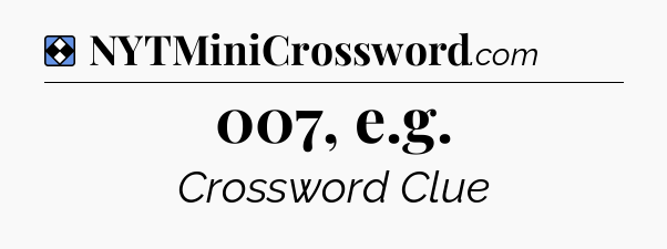 Solution: 007, e.g - NYT Mini Crossword