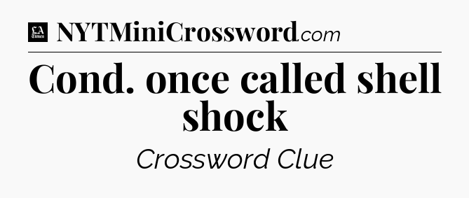 Cond. once called shell shock - LA Times Crossword