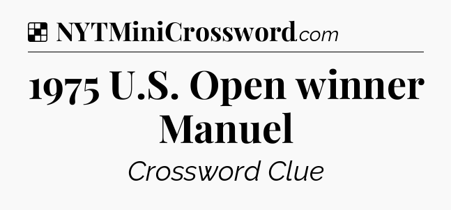 Solution: 1975 U.S. Open winner Manuel - NYT Crossword