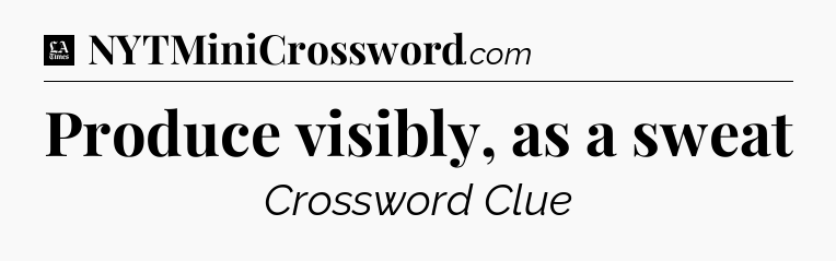 Produce visibly, as a sweat - LA Times Crossword