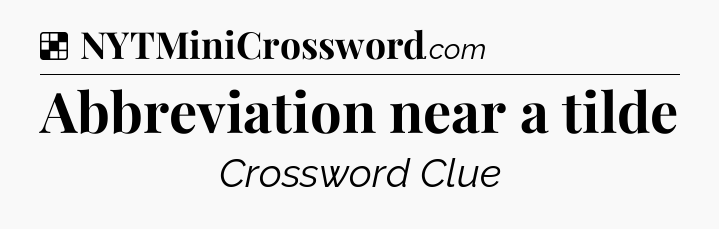 Solution: Abbreviation near a tilde - NYT Crossword