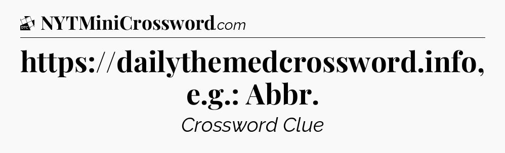 https://dailythemedcrossword.info, e.g.: Abbr - Daily Themed Classic Crossword