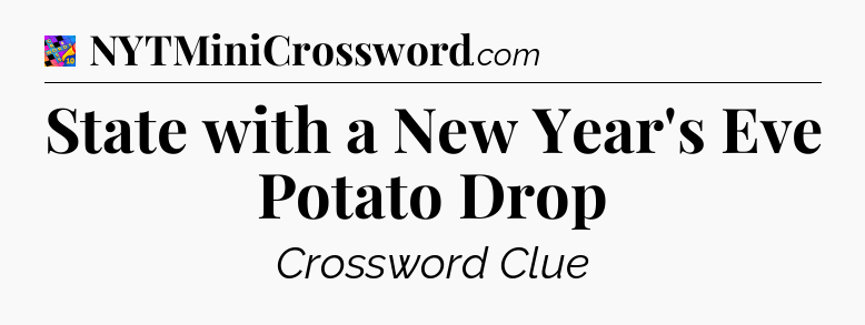 State with a New Year's Eve Potato Drop Crossword Clue