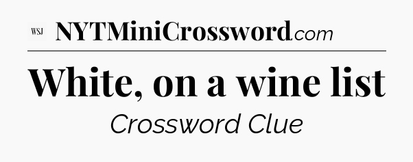 White, on a wine list - WSJ Crossword