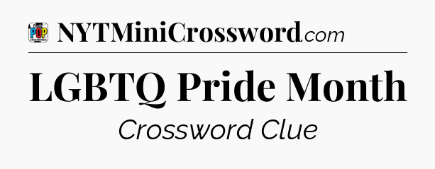 LGBTQ Pride Month Crossword Clue