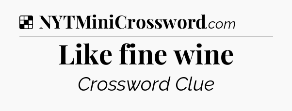Solution: Like fine wine - NYT Crossword