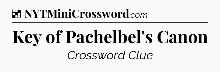 Solution: Key of Pachelbel's Canon - NYT Crossword
