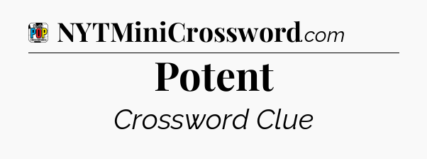 Potent Crossword Clue
