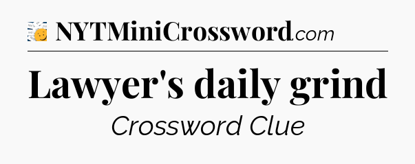 Lawyer's daily grind - 7 Little Words