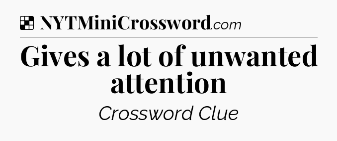 Solution: Gives a lot of unwanted attention - NYT Crossword
