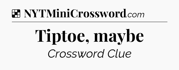Solution: Tiptoe, maybe - NYT Crossword