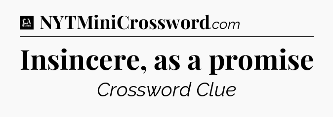Insincere, as a promise - LA Times Crossword