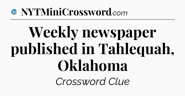 Weekly newspaper published in Tahlequah, Oklahoma Crossword Clue