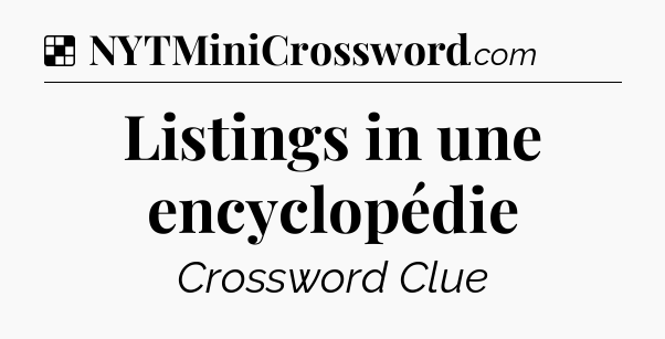 Solution: Listings in une encyclopédie - NYT Crossword