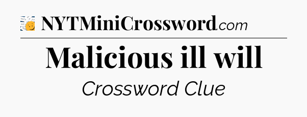 Malicious ill will - 7 Little Words