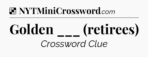 Solution: Golden ___ (retirees) - NYT Crossword