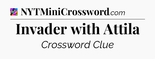 Invader with Attila Crossword Clue