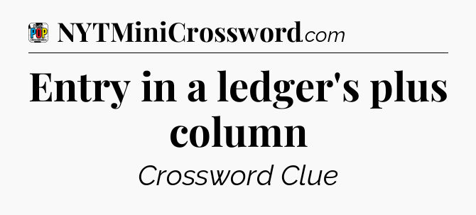 Entry in a ledger's plus column Crossword Clue