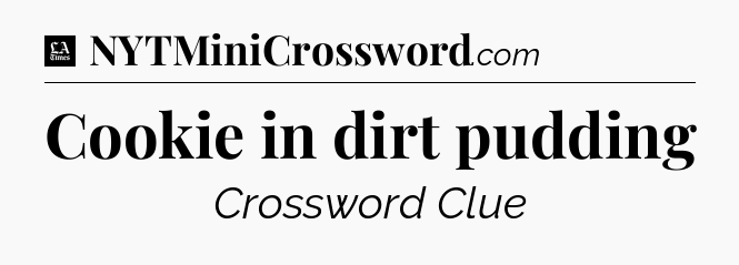 Cookie in dirt pudding - LA Times Crossword