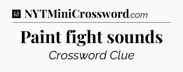 Paint fight sounds - LA Times Crossword