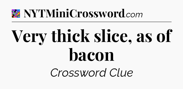 Very thick slice, as of bacon Crossword Clue