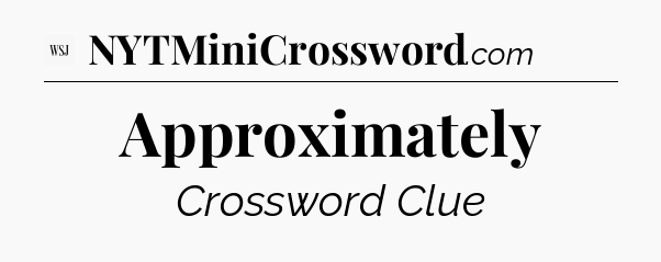 Approximately - WSJ Crossword