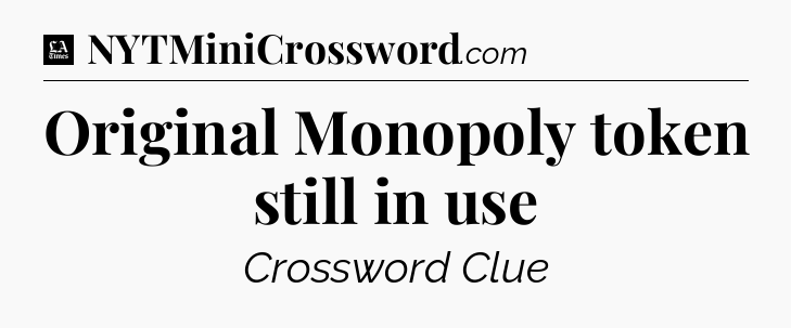 Original Monopoly token still in use - LA Times Crossword