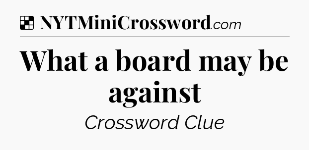 Solution: What a board may be against - NYT Crossword