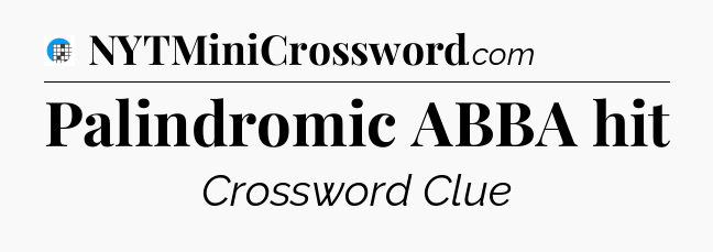 Palindromic ABBA hit Crossword Clue