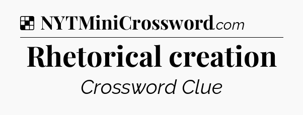 Solution: Rhetorical creation - NYT Crossword