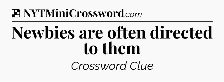 Solution: Newbies are often directed to them - NYT Crossword