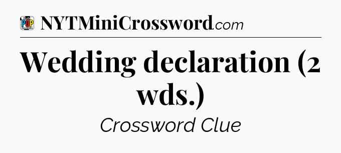 Wedding declaration (2 wds.) Crossword Clue
