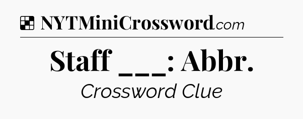 Solution: Staff ___: Abbr - NYT Crossword
