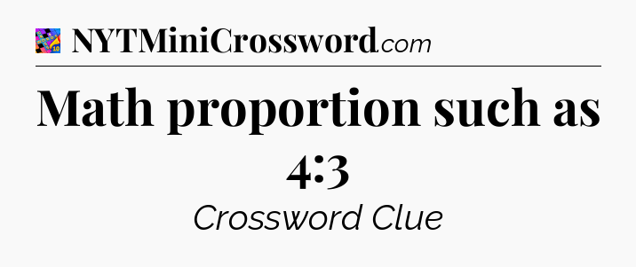 Math proportion such as 4:3 Crossword Clue