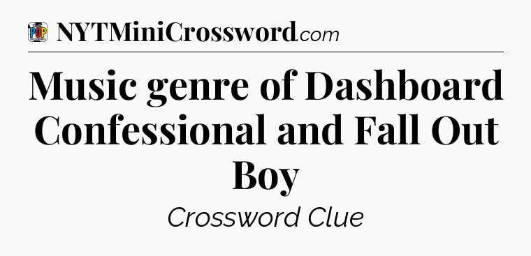 Music genre of Dashboard Confessional and Fall Out Boy Crossword Clue