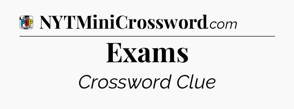 Exams Crossword Clue