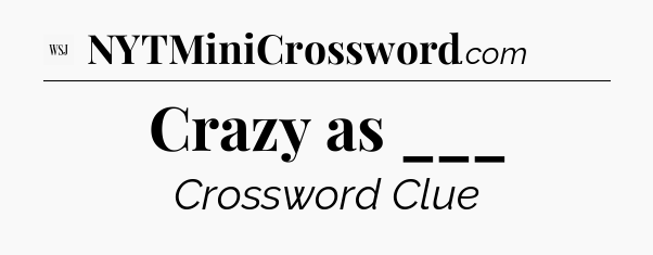 Crazy as ___ - WSJ Crossword