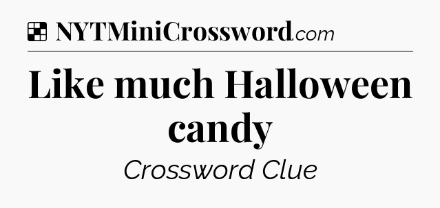 Solution: Like much Halloween candy - NYT Crossword