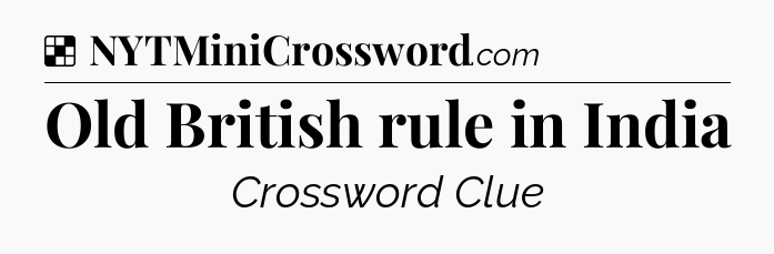 Solution: Old British rule in India - NYT Crossword