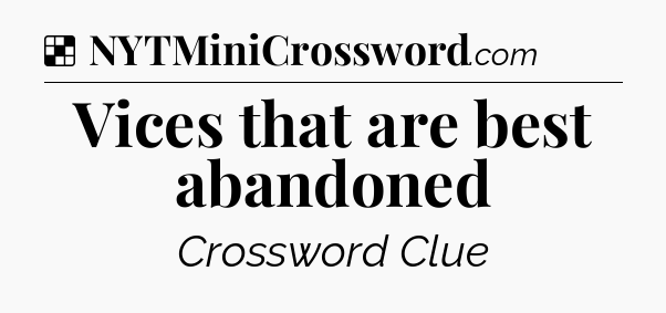 Solution: Vices that are best abandoned - NYT Crossword