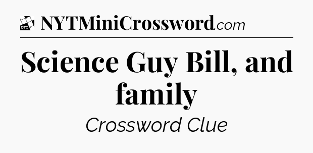Science Guy Bill, and family - Daily Themed Classic Crossword