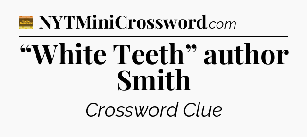 “White Teeth” author Smith - Eugene Sheffer Crossword