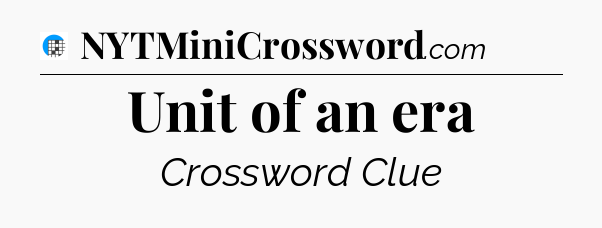 Unit of an era Crossword Clue