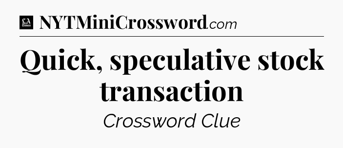 Quick, speculative stock transaction - LA Times Crossword