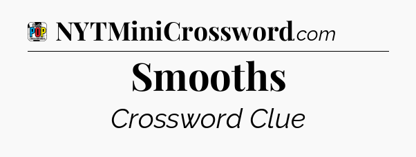 Smooths Crossword Clue