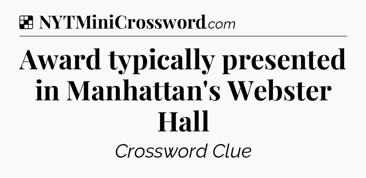 Solution: Award typically presented in Manhattan's Webster Hall - NYT Crossword