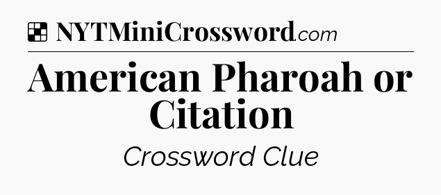 Solution: American Pharoah or Citation - NYT Crossword